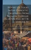 Report Of Tours In The Gangetic Provinces From Badaon To Bihar In 187576 And 187778 Volume Xi