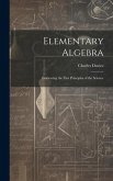 Elementary Algebra: Embracing the First Principles of the Science