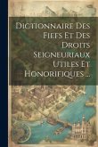 Dictionnaire Des Fiefs Et Des Droits Seigneuriaux Utiles Et Honorifiques ... Dictionnaire Des Fiefs Et Des Droits Seigneuriaux Utiles Et Honorifiques ...