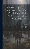 Chroniques de J. Froissart, publiées pour la Société par Siméon Luce Volume 1, pt.1