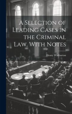 A Selection of Leading Cases in the Criminal law. With Notes - Warburton, Henry