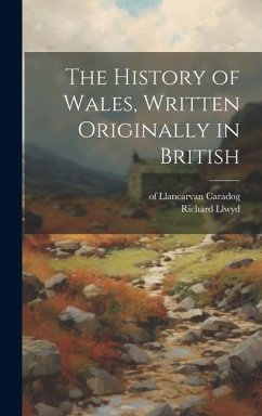 The History of Wales, Written Originally in British - Caradog, Of Llancarvan; Llwyd, Richard