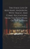 The Stage Life Of Miss Mary Anderson, With Tragic And Comic Recitations, From The Répertoire Of This Actress