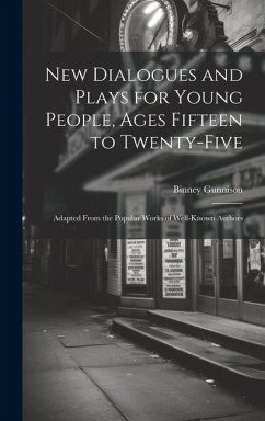 Cover New Dialogues and Plays for Young People, Ages Fifteen to Twenty-Five: Adapted From the Popular Works of Well-Known Authors