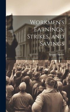 Workmen's Earnings, Strikes, and Savings - Smiles, Samuel