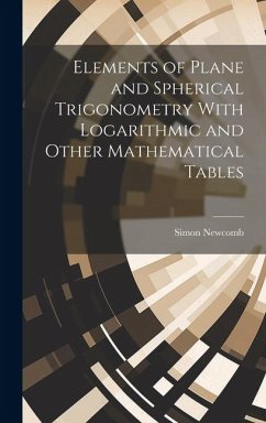 Elements of Plane and Spherical Trigonometry With Logarithmic and Other Mathematical Tables - Newcomb, Simon