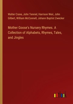 Mother Goose's Nursery Rhymes. A Collection of Alphabets, Rhymes, Tales, and Jingles - Crane, Walter; Tenniel, John; Weir, Harrison; Gilbert, John; McConnell, William; Zwecker, Johann Baptist