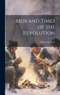 Men and Times of the Revolution - Elkanah, Watson