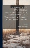 History of the Evangelical Lutheran Church of Georgetown, D. C. ... Washington, District of Columbia, 1769-1909