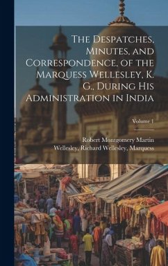 The Despatches, Minutes, and Correspondence, of the Marquess Wellesley, K. G., During His Administration in India; Volume 1