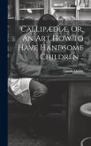 Callipædiæ. Or, An Art How to Have Handsome Children ..