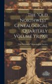 The "Old Northwest" Genealogical Quarterly Volume Yr.1901 The "Old Northwest" Genealogical Quarterly Volume Yr.1901