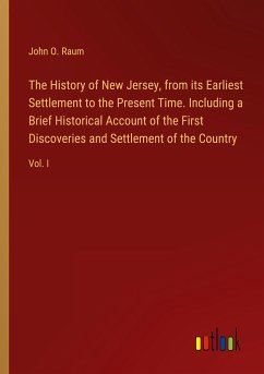 The History of New Jersey, from its Earliest Settlement to the Present Time. Including a Brief Historical Account of the First Discoveries and Settlement of the Country