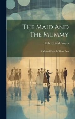 The Maid And The Mummy: A Musical Farce In Three Acts - Bowers, Robert Hood