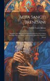 Acta Sancti Brendani; original Latin documents connected with the life of Saint Brendan, patron of Kerry and Clonfert. Edited by Patrick F. Moran