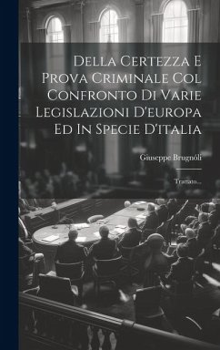 Della Certezza E Prova Criminale Col Confronto Di Varie Legislazioni D'europa Ed In Specie D'italia: Trattato... - Brugnóli, Giuseppe