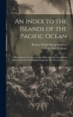 An Index to the Islands of the Pacific Ocean: A Handbook to the Chart On the Walls of the Bernice Pauahi Bishop Museum of Polynesian Ethnology and Nat