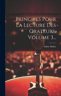 Principes Pour La Lecture Des Orateurs, Volume 3... - Mallet, Edme