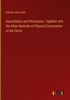 Auscultation and Percussion. Together with the Other Methods of Physical Examination of the Christ