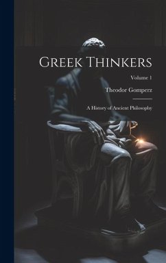 Greek Thinkers: A History of Ancient Philosophy; Volume 1 - Gomperz, Theodor