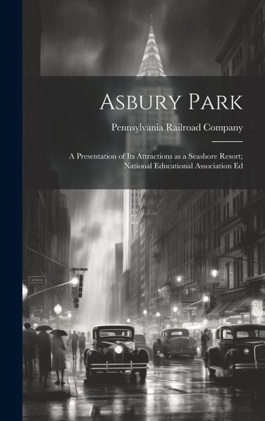 Asbury Park; a Presentation of its Attractions as a Seashore Resort; National Educational Association Ed Asbury Park; a Presentation of its Attractions as a Seashore Resort; National Educational Association Ed