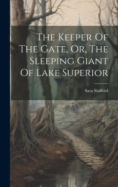 The Keeper Of The Gate, Or, The Sleeping Giant Of Lake Superior - Stafford, Sara