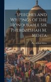 Speeches and Writings of the Honourable Sir Pherozeshah M. Mehta