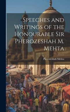 Speeches and Writings of the Honourable Sir Pherozeshah M. Mehta - Mehta, Pherozeshah