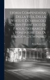 Storia Compendiosa Della Vita, Della Virtù E De'miracoli Di San Francesco Di Paola, Patriarca E Fondatore Della Religion De'minimi...