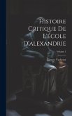 Histoire Critique De L'école D'alexandrie; Volume 1