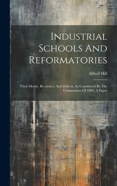 Cover Industrial Schools And Reformatories: Their Merits, Blemishes, And Defects, As Considered By The Commission Of 1882, A Paper