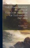 The Commissariot Record of Glasgow. Register of Testaments, 1547-1800