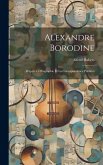 Alexandre Borodine: D'après La Biographie Et La Correspondance Publiées