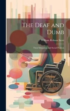 Cover The Deaf and Dumb: Their Education and Social Position