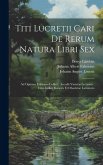 Titi Lucretii Cari De Rerum Natura Libri Sex: Ad Optimas Editiones Collati: Accedit Varietas Lectionis: Cum Indice Rarioris Et Obsoletae Latinitatis