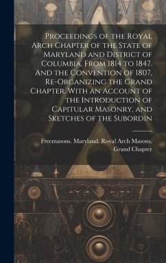 Cover Proceedings of the Royal Arch Chapter of the State of Maryland and District of Columbia, From 1814 to 1847. And the Convention of 1807, Re-organizing