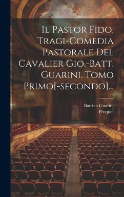 Cover Il Pastor Fido, Tragi-comedia Pastorale Del Cavalier Gio.-batt. Guarini. Tomo Primo[-secondo]...