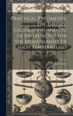 Practical Pyrometry, the Theory, Calibration and use of Instruments for the Measurement of High Temperatures - Ferry, Ervin S.