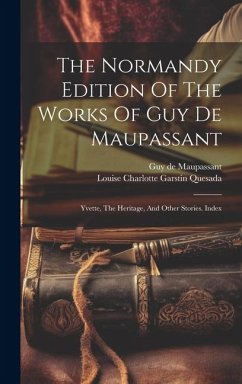 The Normandy Edition Of The Works Of Guy De Maupassant: Yvette, The Heritage, And Other Stories. Index - Maupassant, Guy de