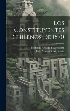 Los Constituyentes Chilenos De 1870 - Alemparte, Domingo Arteaga y.; Alemparte, Justo Arteaga y.