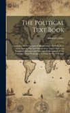 The Political Text Book: Containing the Declaration of Independence, With the Lives of the Signers: The Constitution of the United States; the