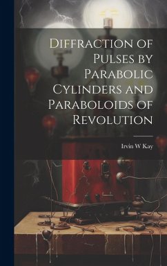 Diffraction of Pulses by Parabolic Cylinders and Paraboloids of Revolution - Kay, Irvin W.