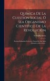 Química De La Cuestion Social Ó Sea Organismo Científico De La Revolución: Pruebas Deducidas De La Ley Natural De Las Ideas Anarquico-colectivistas...