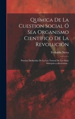 Química De La Cuestion Social Ó Sea Organismo Científico De La Revolución: Pruebas Deducidas De La Ley Natural De Las Ideas Anarquico-colectivistas... - Nieva, Teobaldo