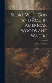 Sport With gun and rod in American Woods and Waters Sport With gun and rod in American Woods and Waters
