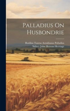 Palladius On Husbondrie - Palladius, Rutilius Taurus Aemilianus; Herrtage, Sidney John Hervon