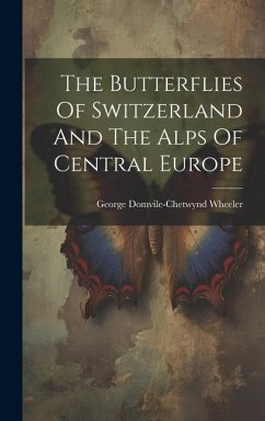 The Butterflies Of Switzerland And The Alps Of Central Europe - Wheeler, George Domvile-Chetwynd