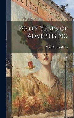 Forty Years of Advertising - Son, N. W. Ayer [And]