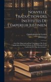 Nouvelle Traduction Des Institutes De L'empereur Justinien: Avec Des Observations Pour L'intelligence Du Texte, L'application Du Droit Français Au Dro