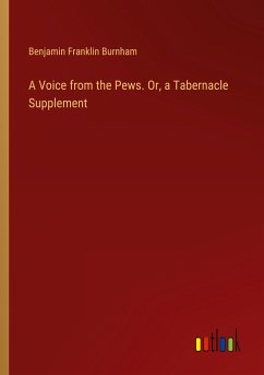 A Voice from the Pews. Or, a Tabernacle Supplement - Burnham, Benjamin Franklin